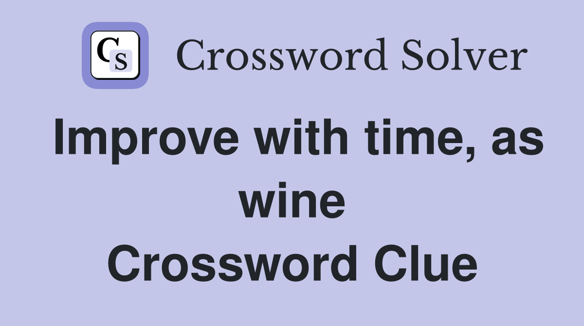 Improve with time, as wine Crossword Clue