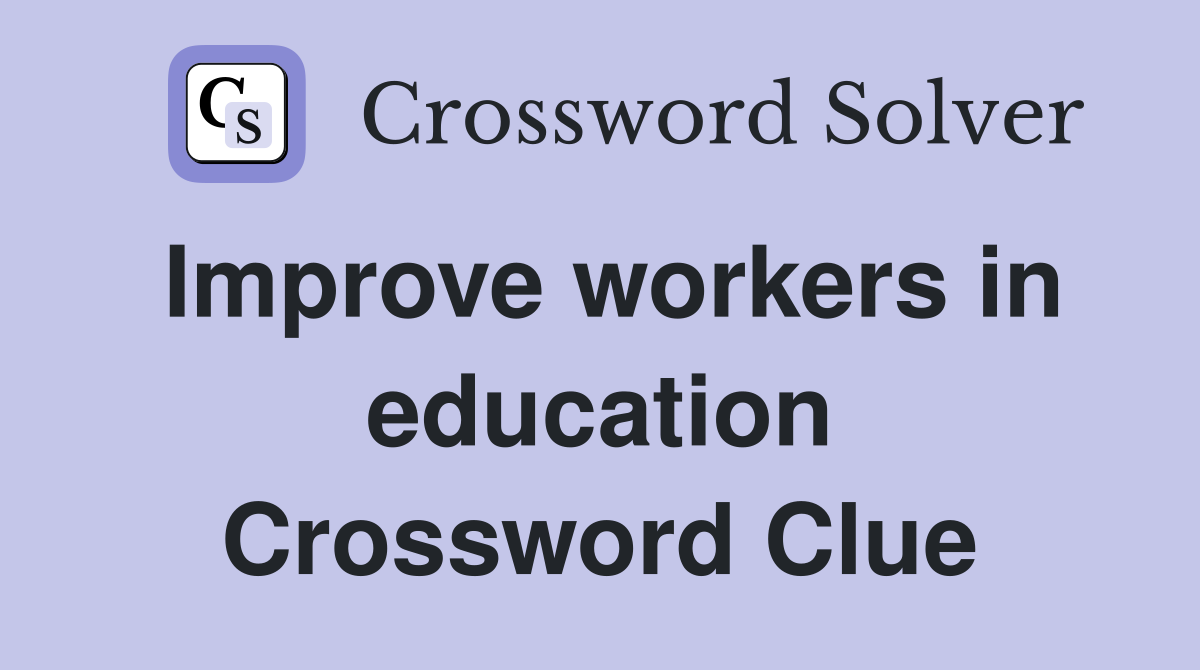Improve workers in education Crossword Clue