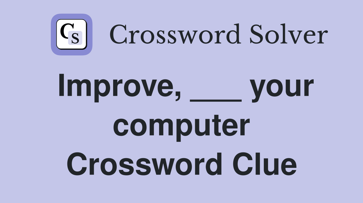 Improve, ___ your computer Crossword Clue