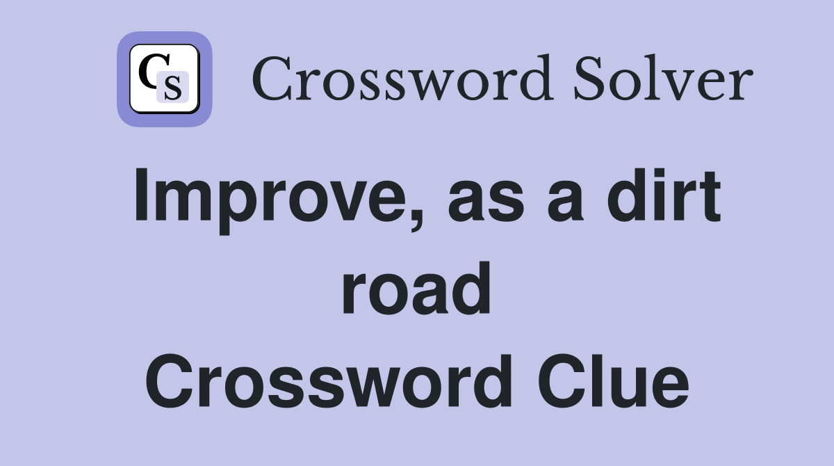 Improve, as a dirt road Crossword Clue