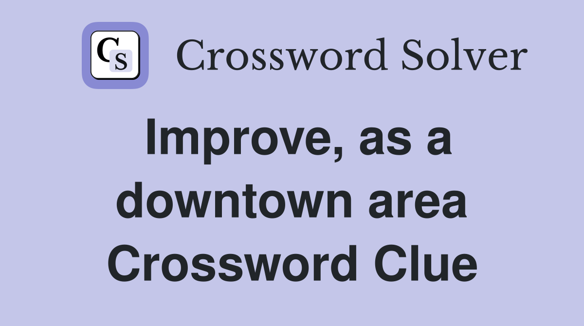 Improve, as a downtown area Crossword Clue