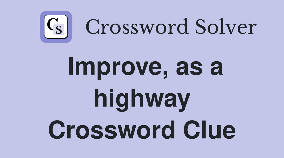 Improve, as a highway Crossword Clue