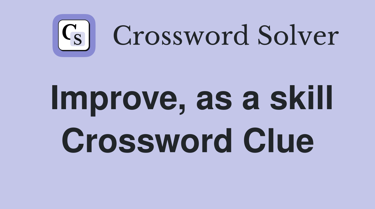 Improve, as a skill Crossword Clue