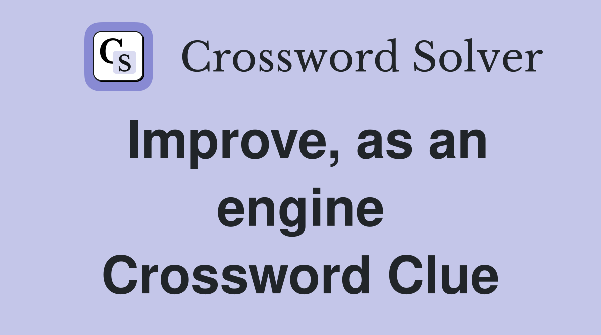 Improve, as an engine Crossword Clue