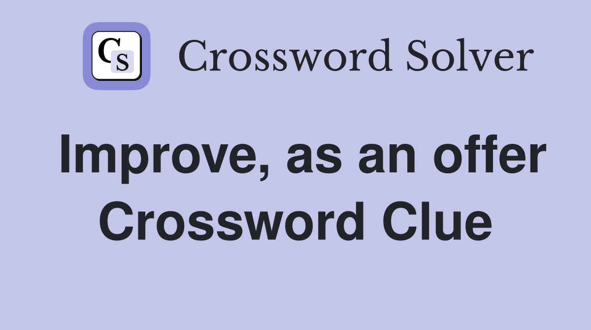 Improve, as an offer Crossword Clue