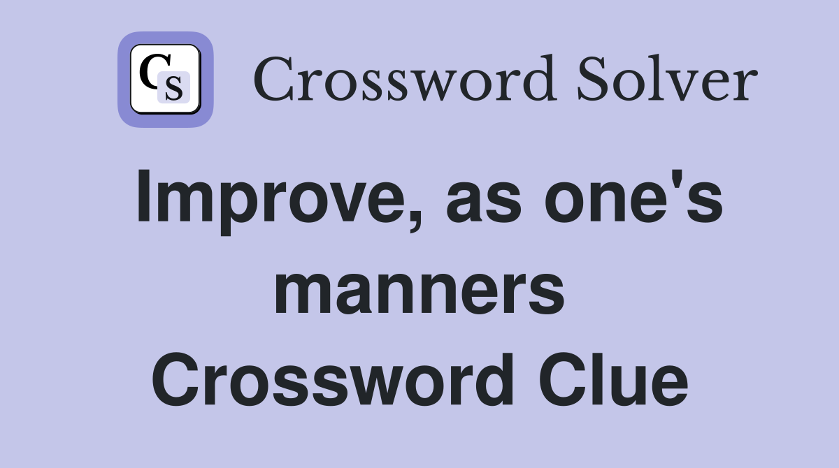 Improve, as one's manners Crossword Clue