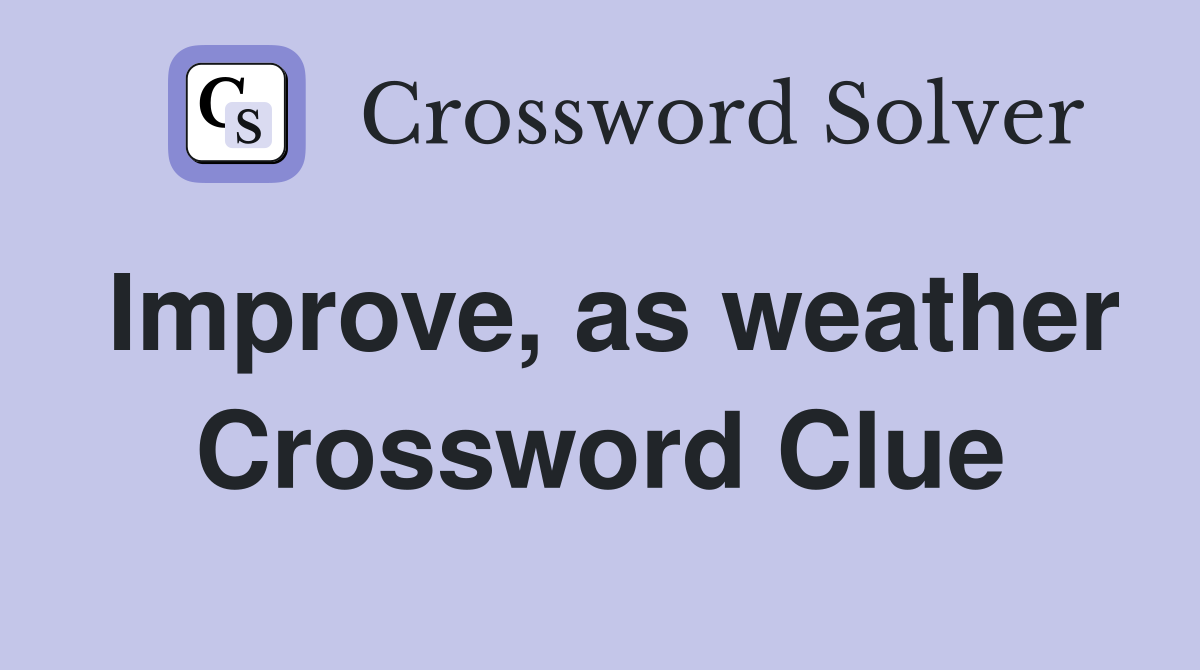 Improve, as weather Crossword Clue