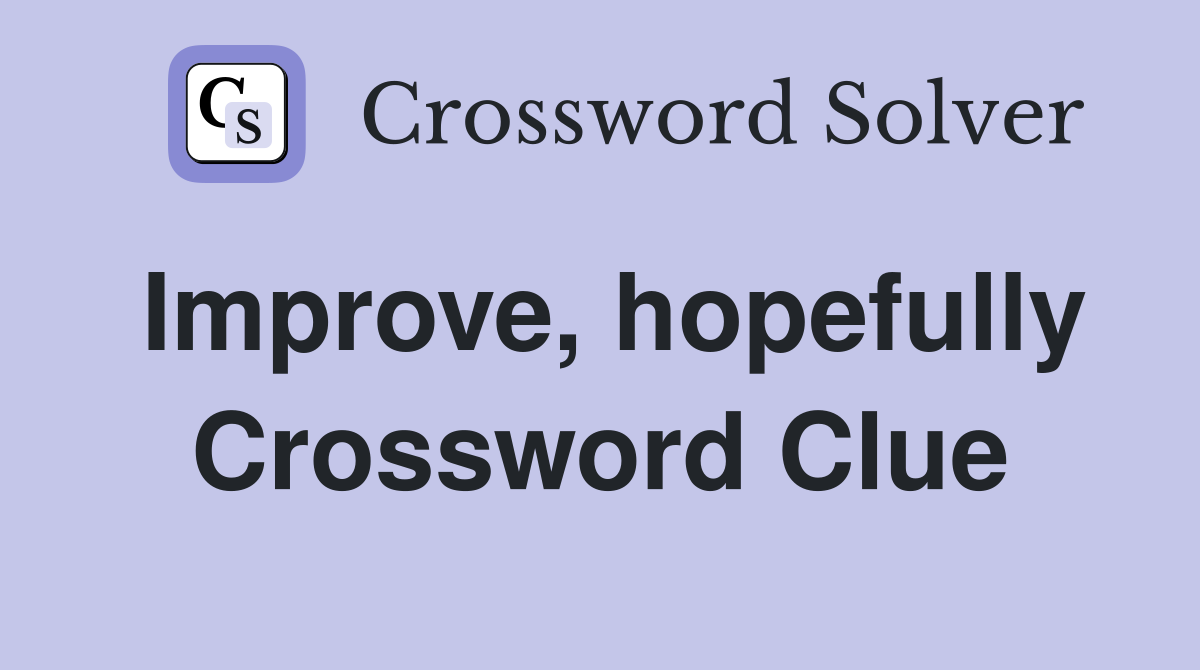 Improve, hopefully Crossword Clue