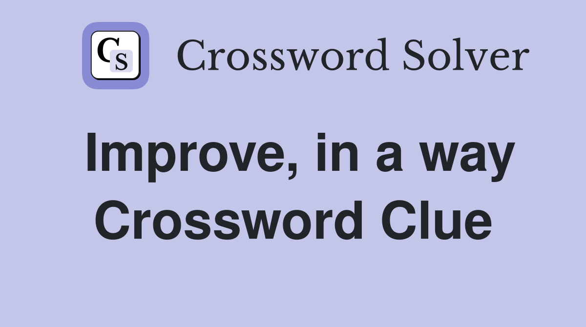 Improve, in a way Crossword Clue