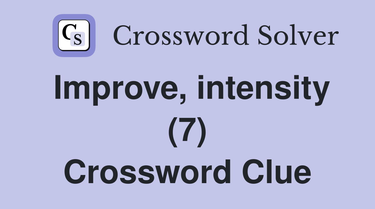 Improve, intensity (7) Crossword Clue