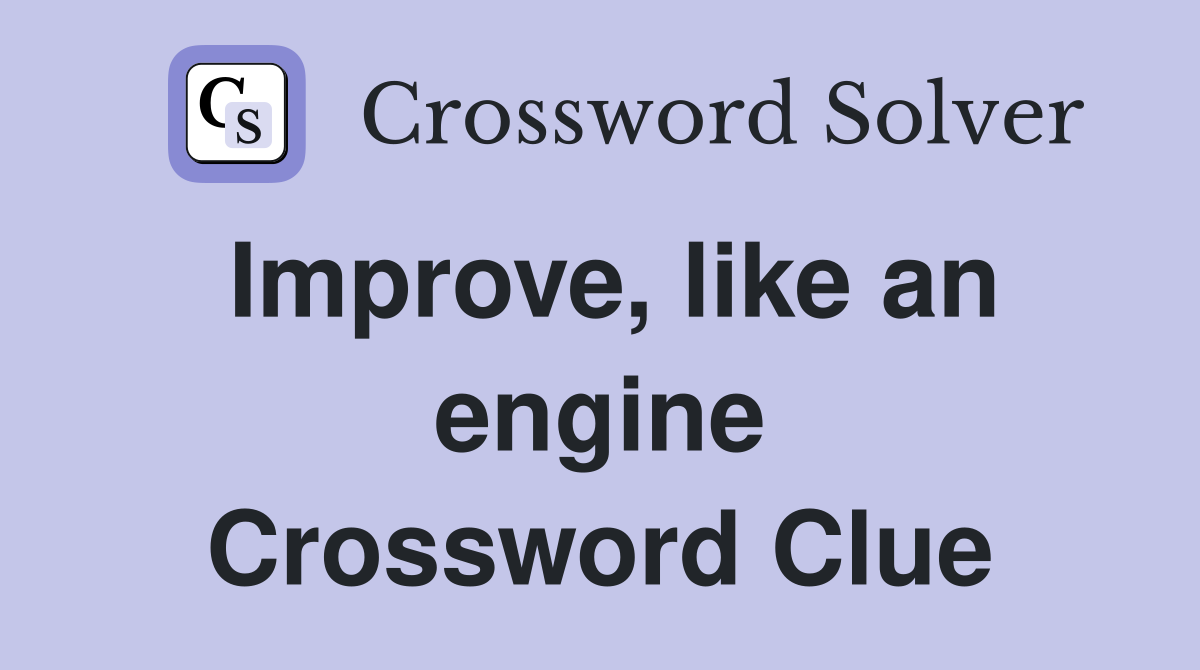 Improve, like an engine Crossword Clue