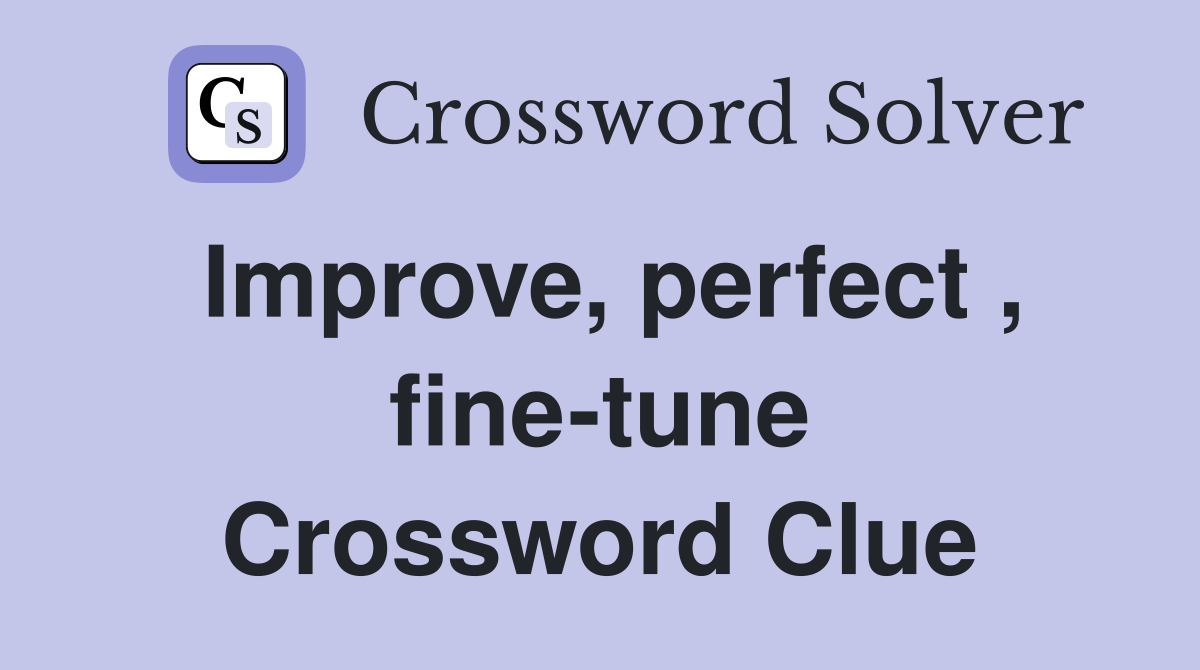 Improve, perfect , fine-tune Crossword Clue