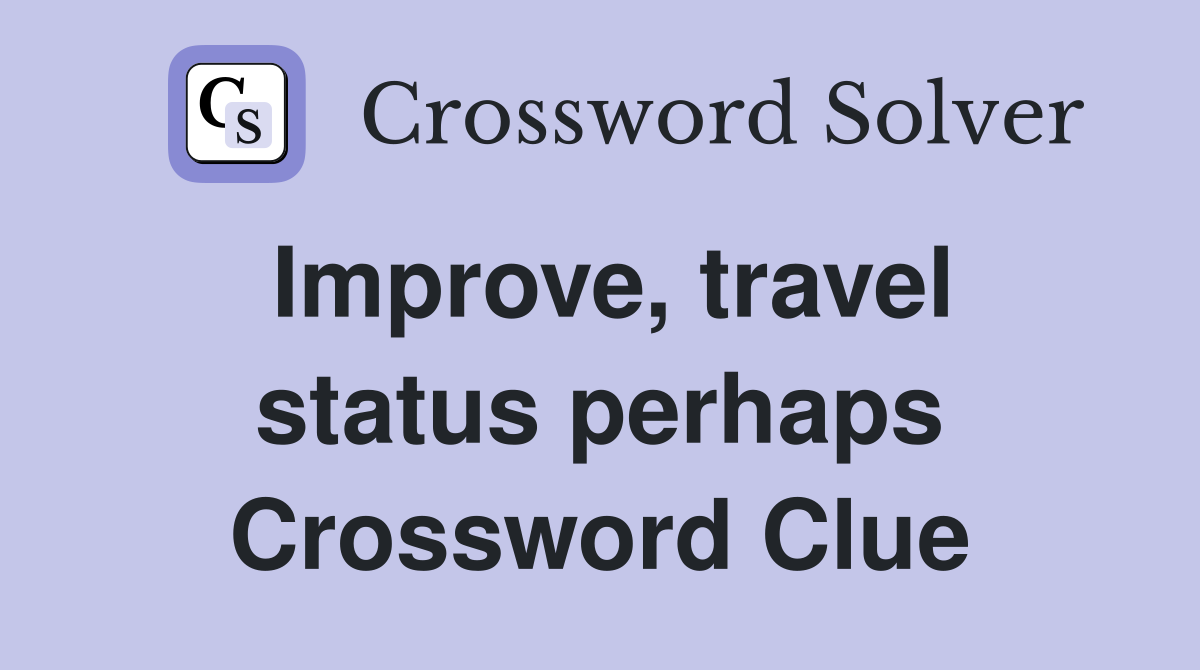 Improve, travel status perhaps Crossword Clue