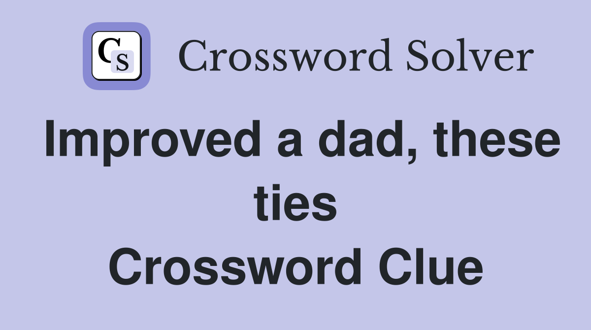 Improved a dad, these ties Crossword Clue