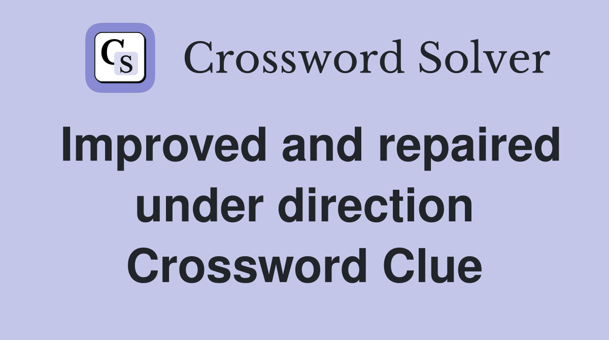 Improved and repaired under direction Crossword Clue