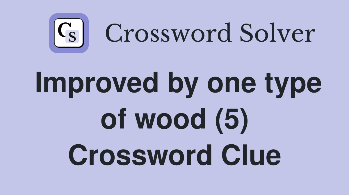 Improved by one type of wood (5) Crossword Clue
