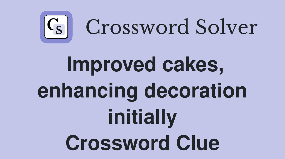 Improved cakes, enhancing decoration initially Crossword Clue