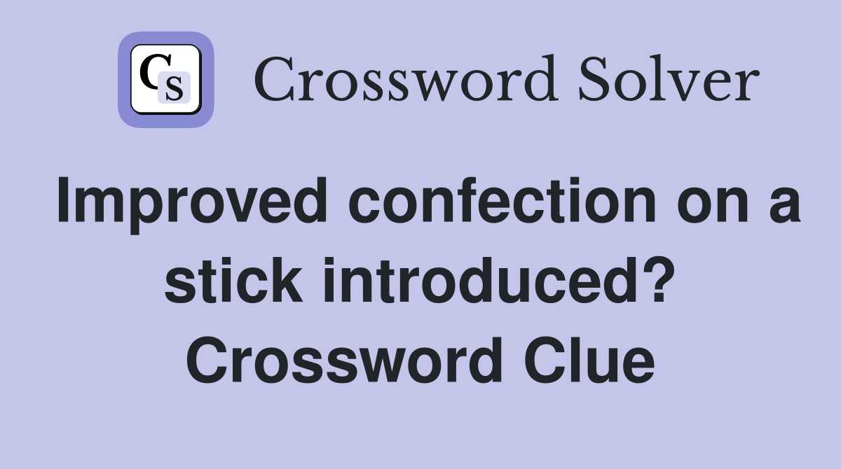 Improved confection on a stick introduced? Crossword Clue