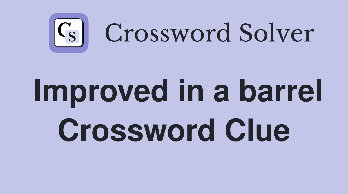 Improved in a barrel Crossword Clue