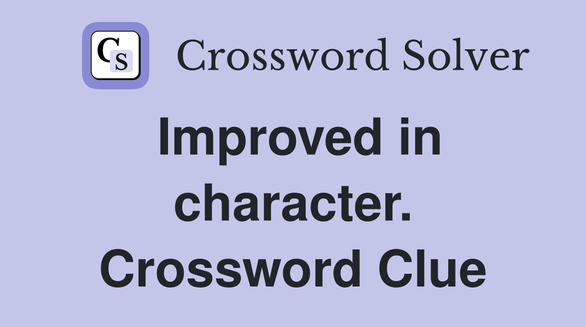 Improved in character. Crossword Clue