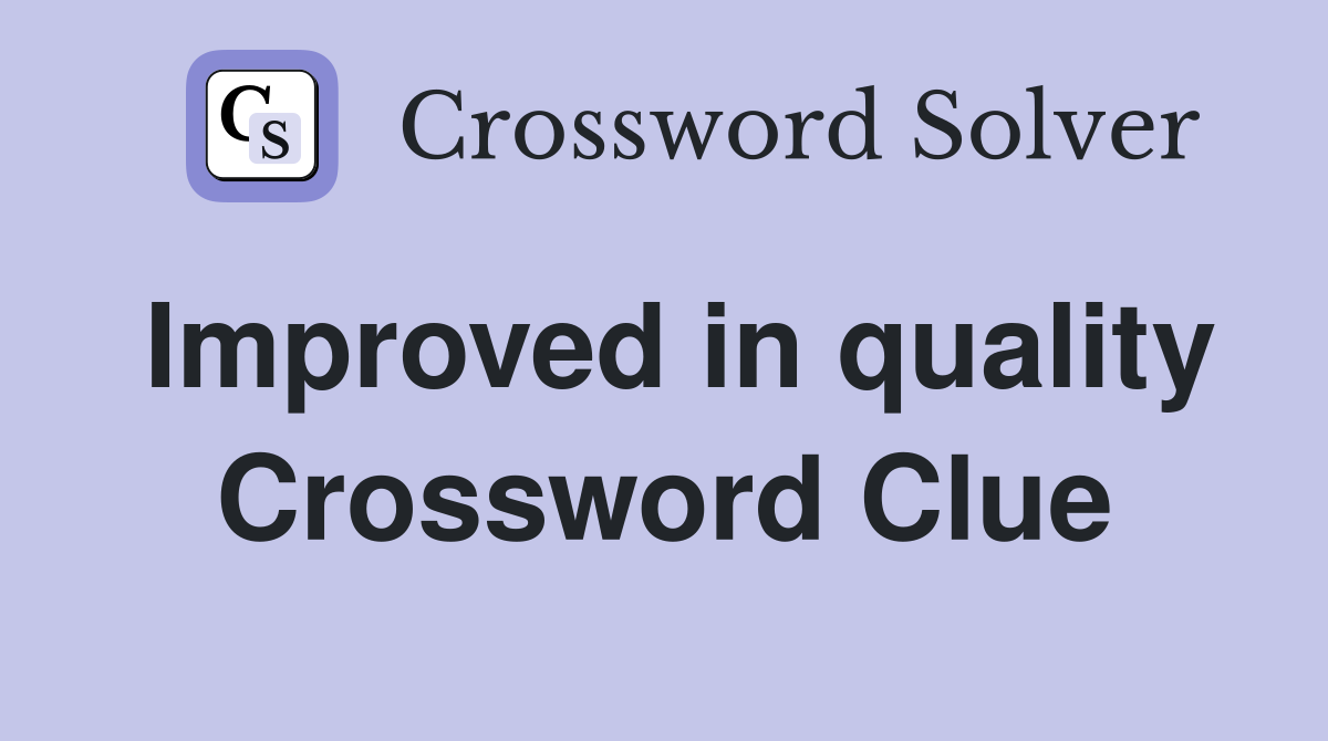 Improved in quality Crossword Clue