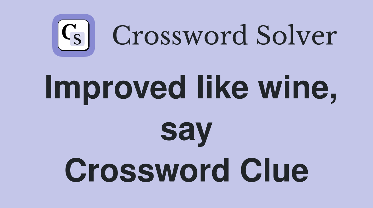Improved like wine, say Crossword Clue