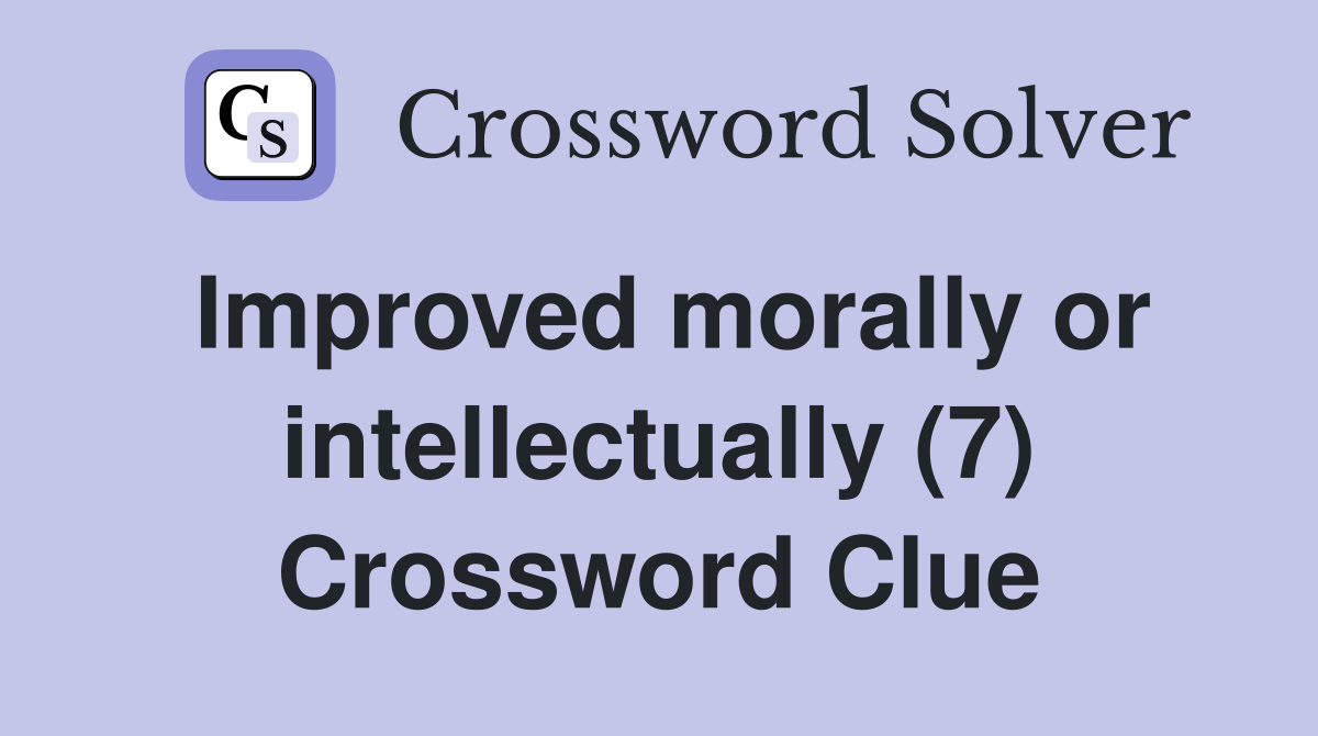 Improved morally or intellectually (7) Crossword Clue