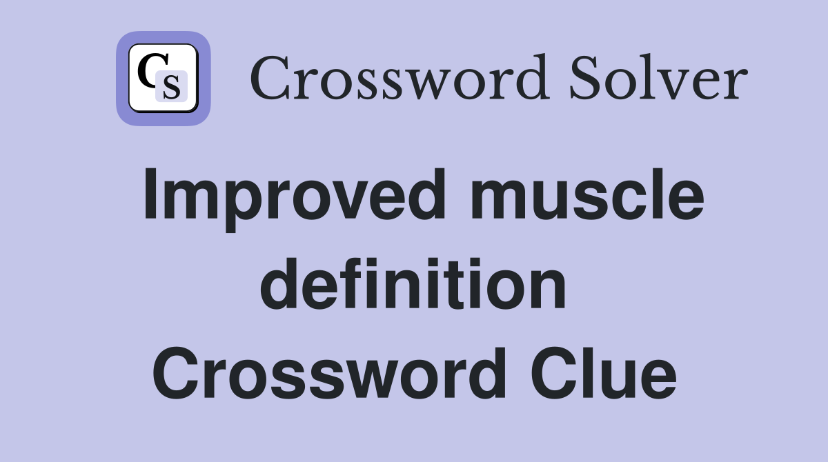Improved muscle definition Crossword Clue