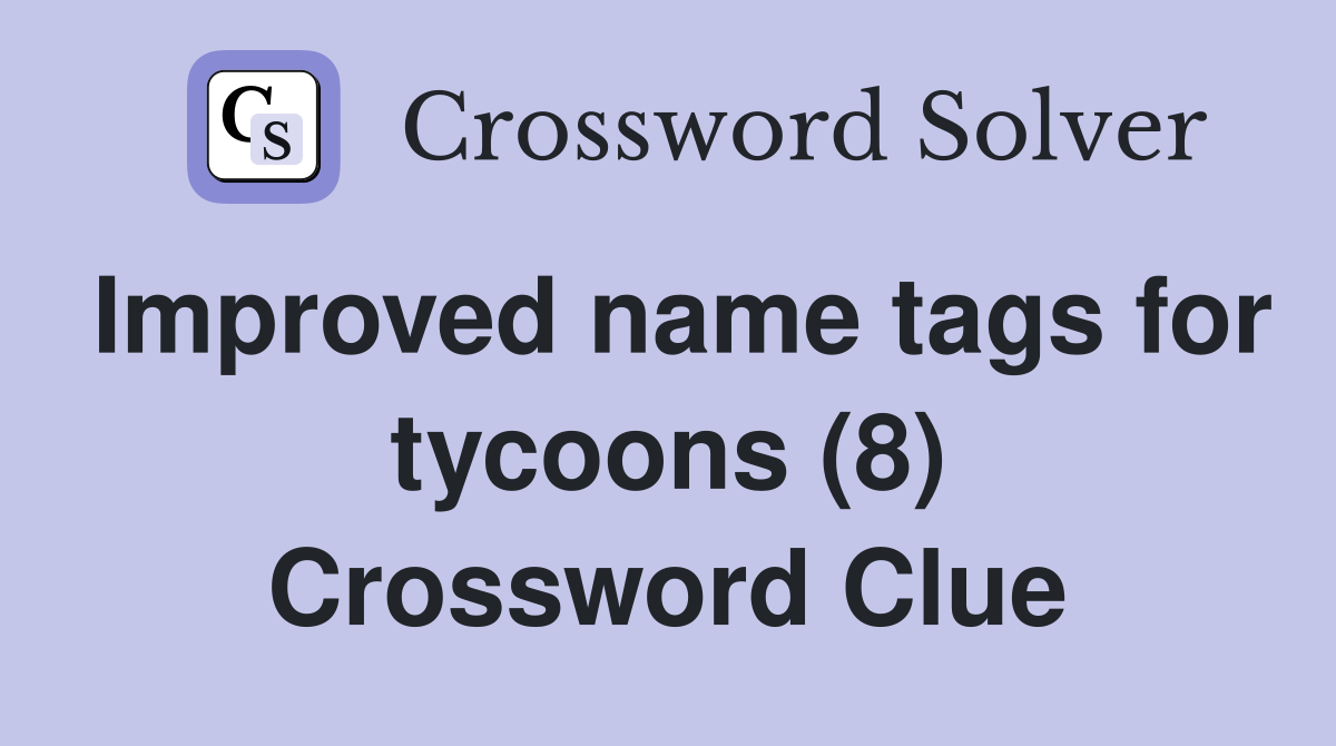 Improved name tags for tycoons (8) Crossword Clue