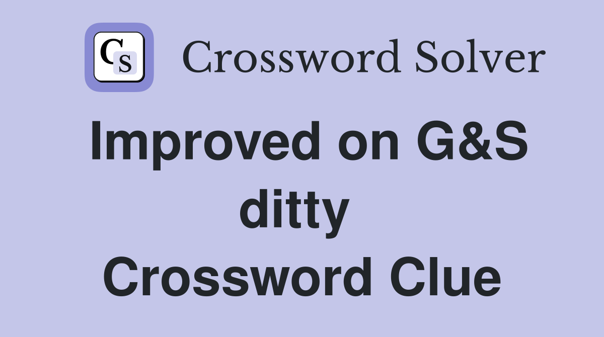 Improved on G&S ditty  Crossword Clue
