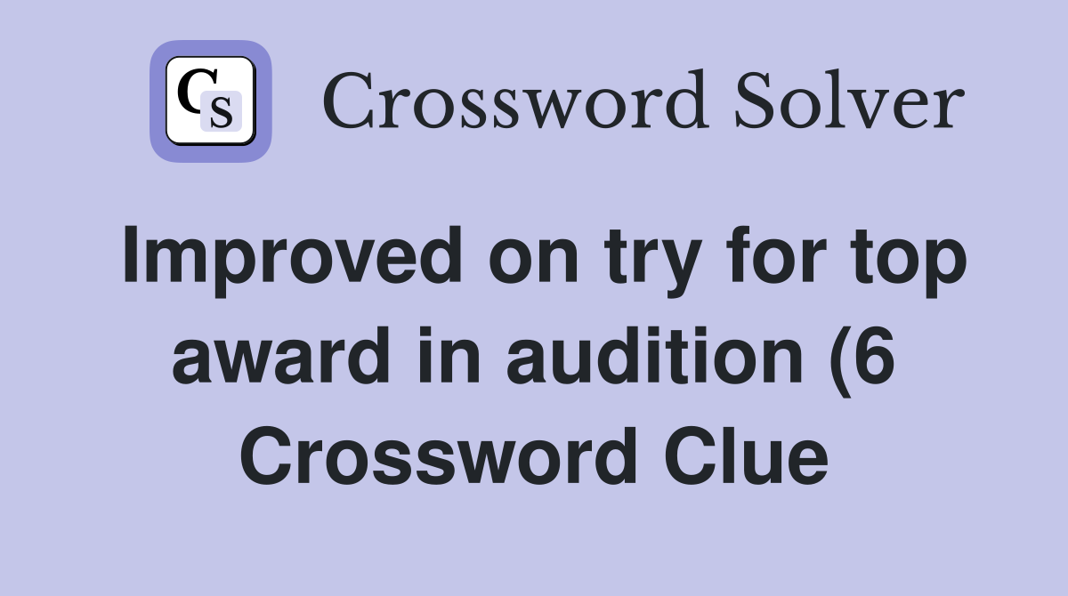 Improved on try for top award in audition (6) Crossword Clue Answers Improved on try for top award in audition (6) Crossword Clue Answers