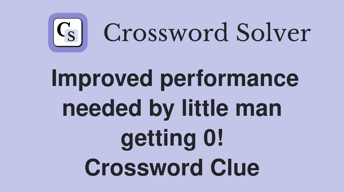 Improved performance needed by little man getting 0! Crossword Clue
