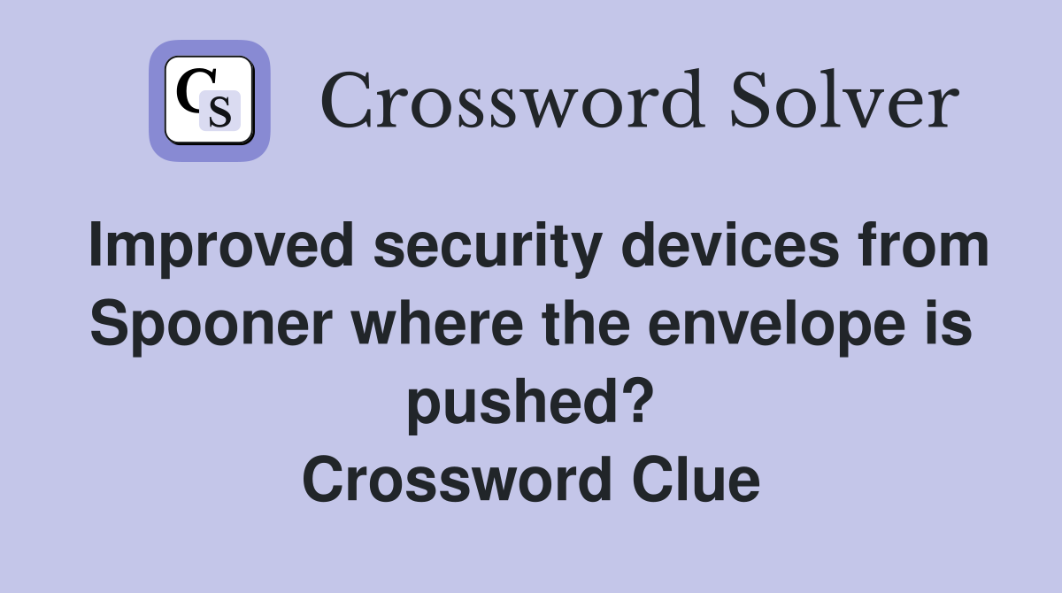 Improved security devices from Spooner where the envelope is pushed? Crossword Clue