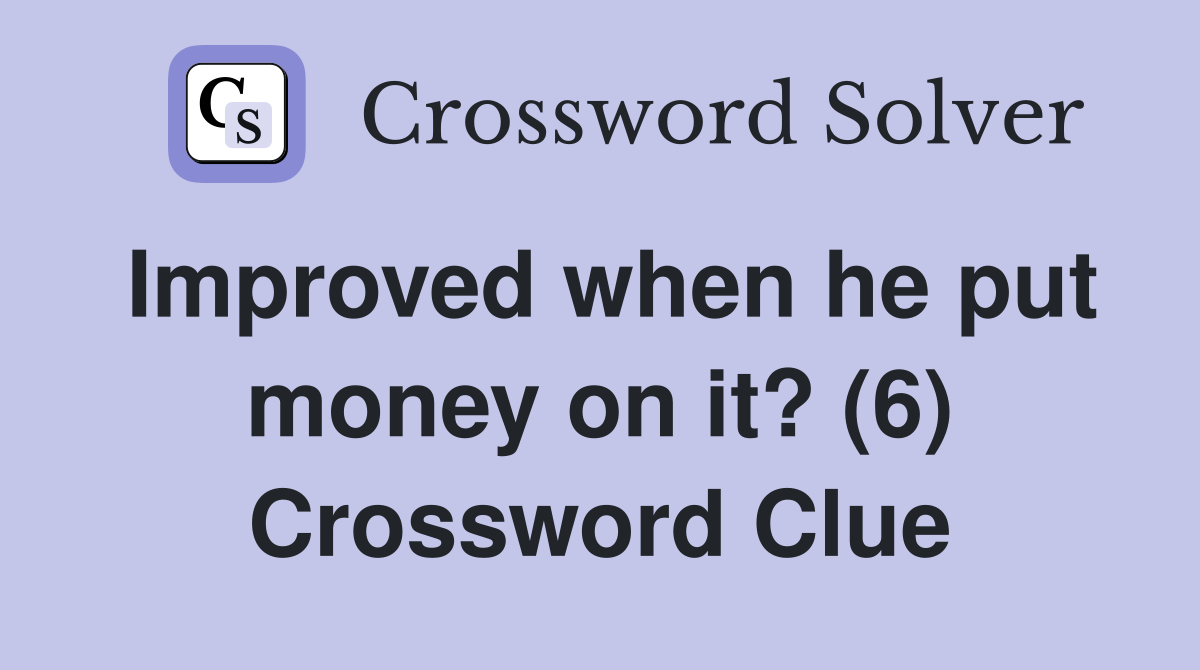 Improved when he put money on it? (6) Crossword Clue