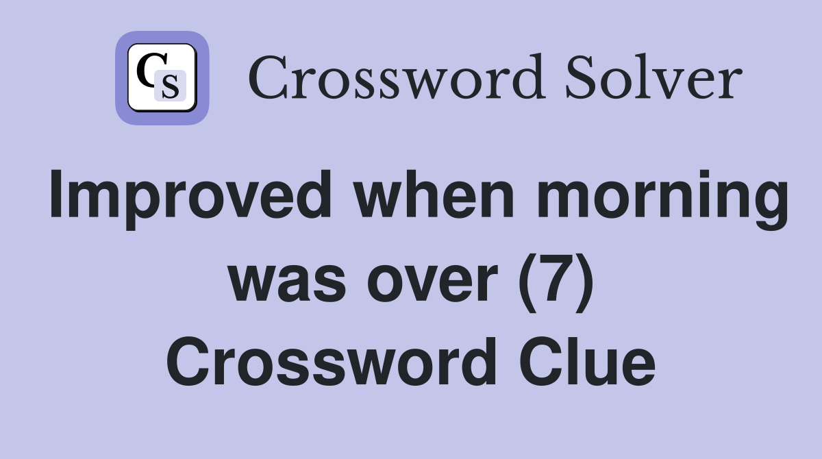 Improved when morning was over (7) Crossword Clue