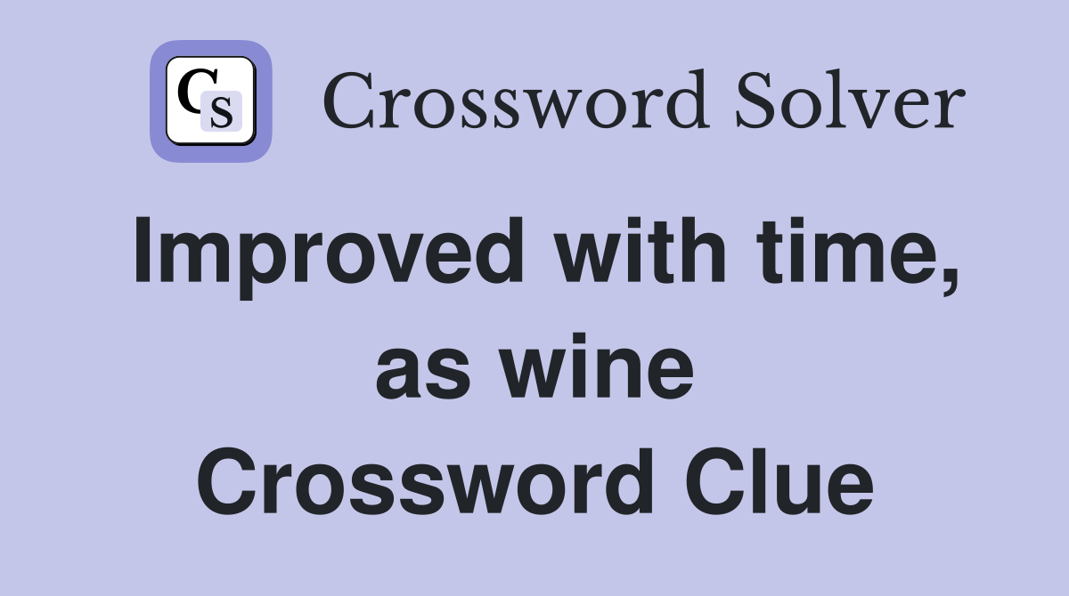 Improved with time, as wine Crossword Clue