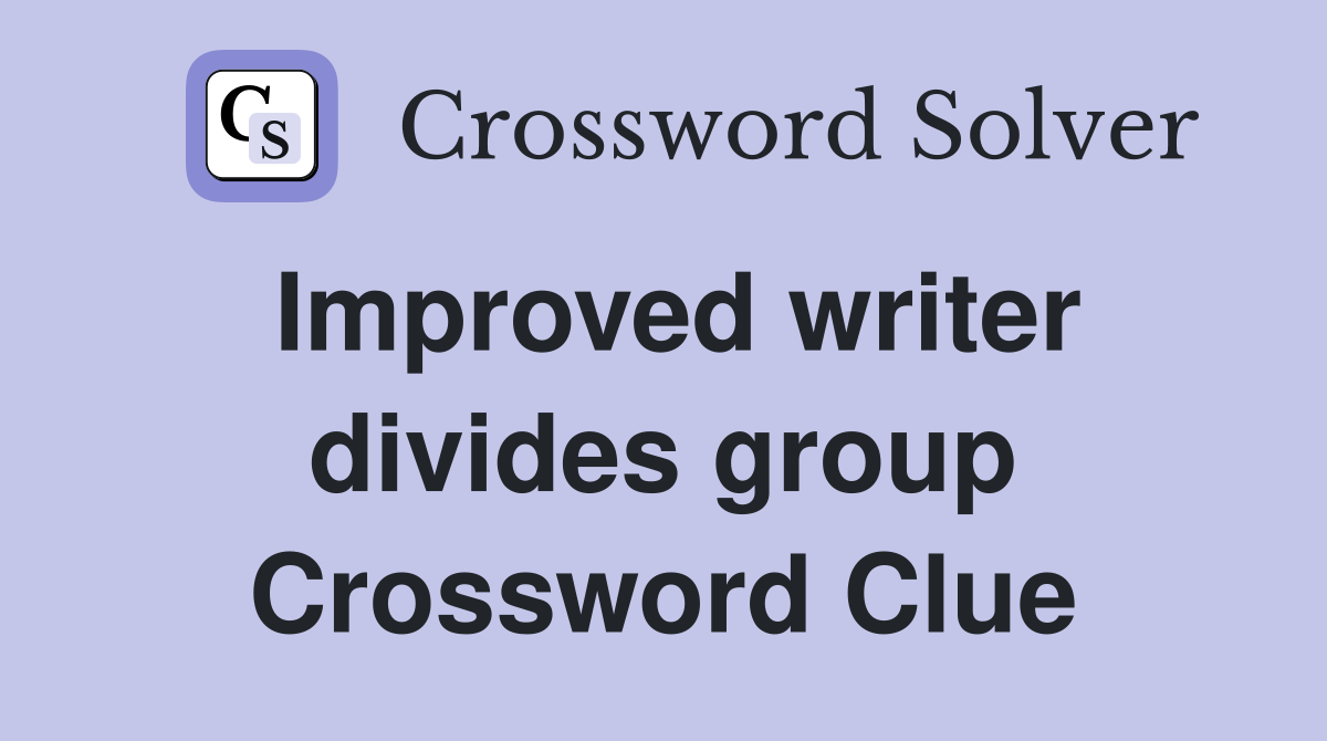 Improved writer divides group Crossword Clue