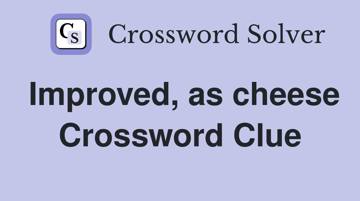 Improved, as cheese Crossword Clue