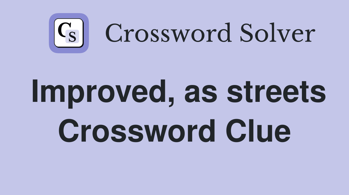 Improved, as streets Crossword Clue