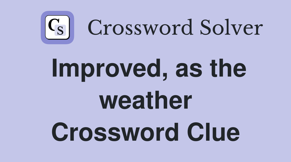 Improved, as the weather Crossword Clue