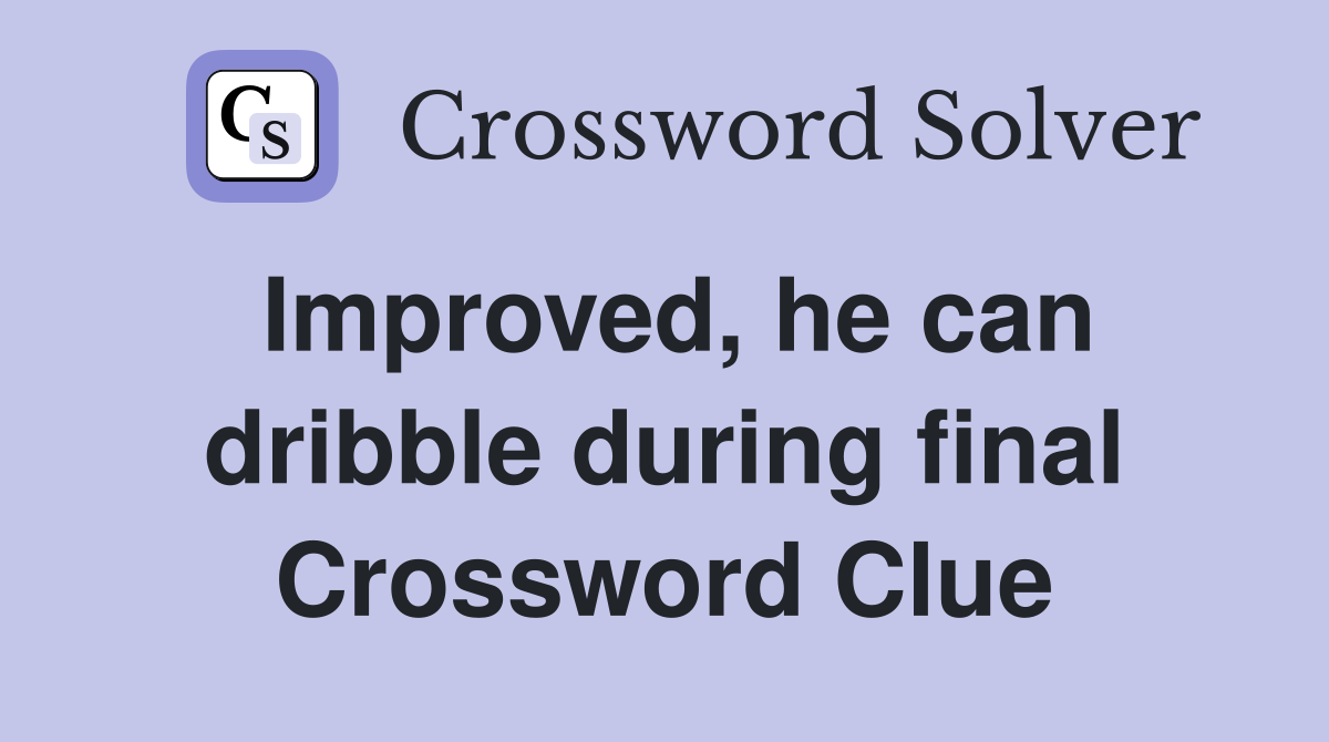 Improved, he can dribble during final Crossword Clue