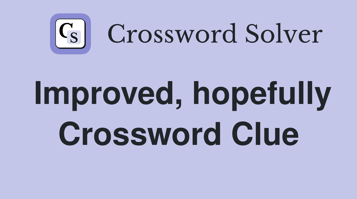 Improved, hopefully Crossword Clue