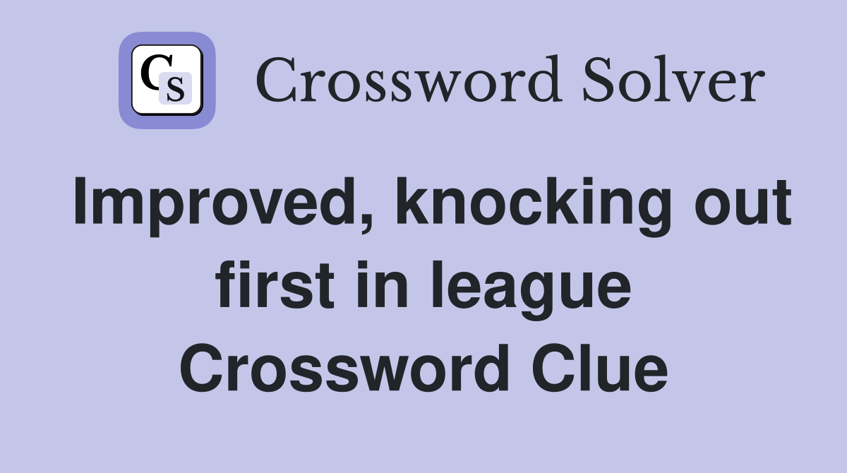 Improved, knocking out first in league Crossword Clue