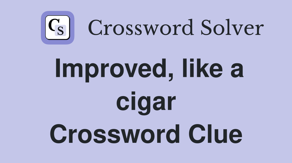Improved, like a cigar Crossword Clue
