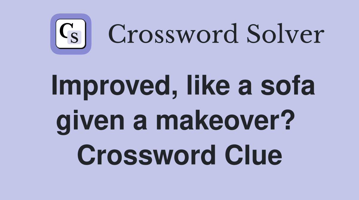 Improved, like a sofa given a makeover?  Crossword Clue