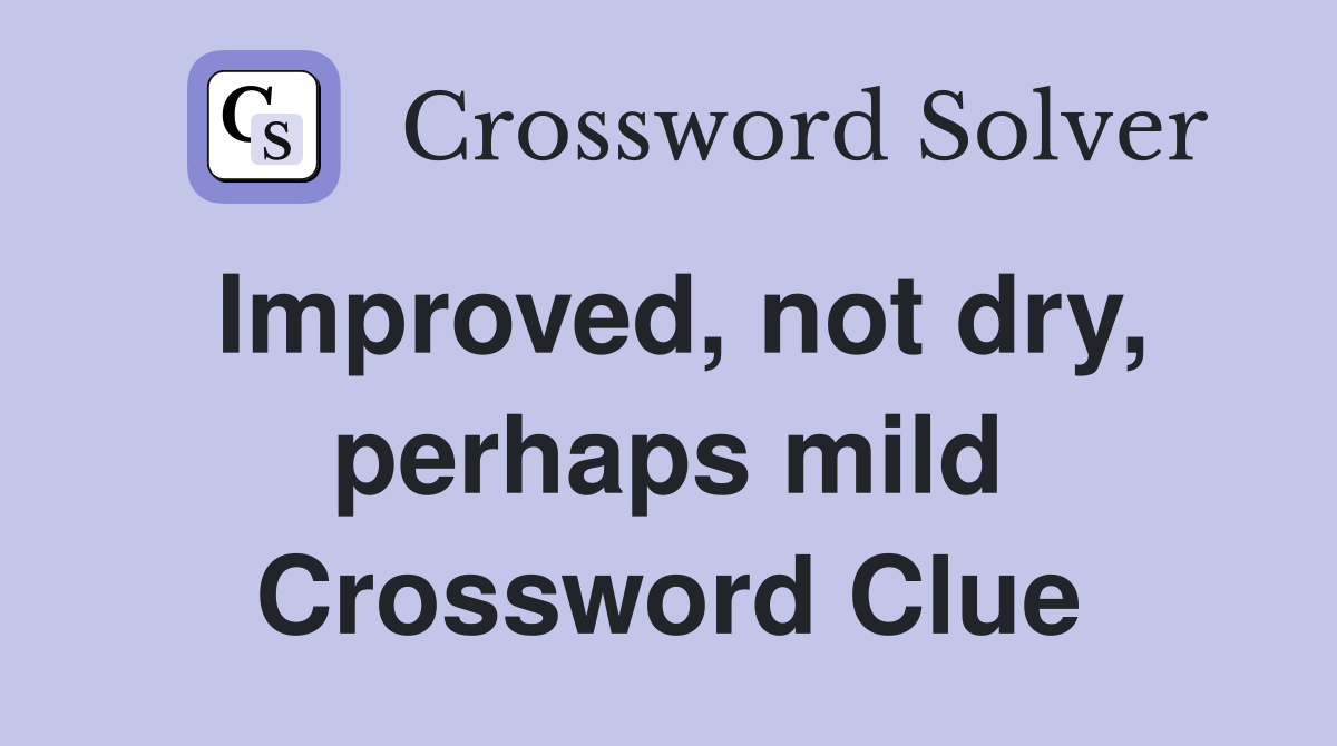 Improved, not dry, perhaps mild Crossword Clue