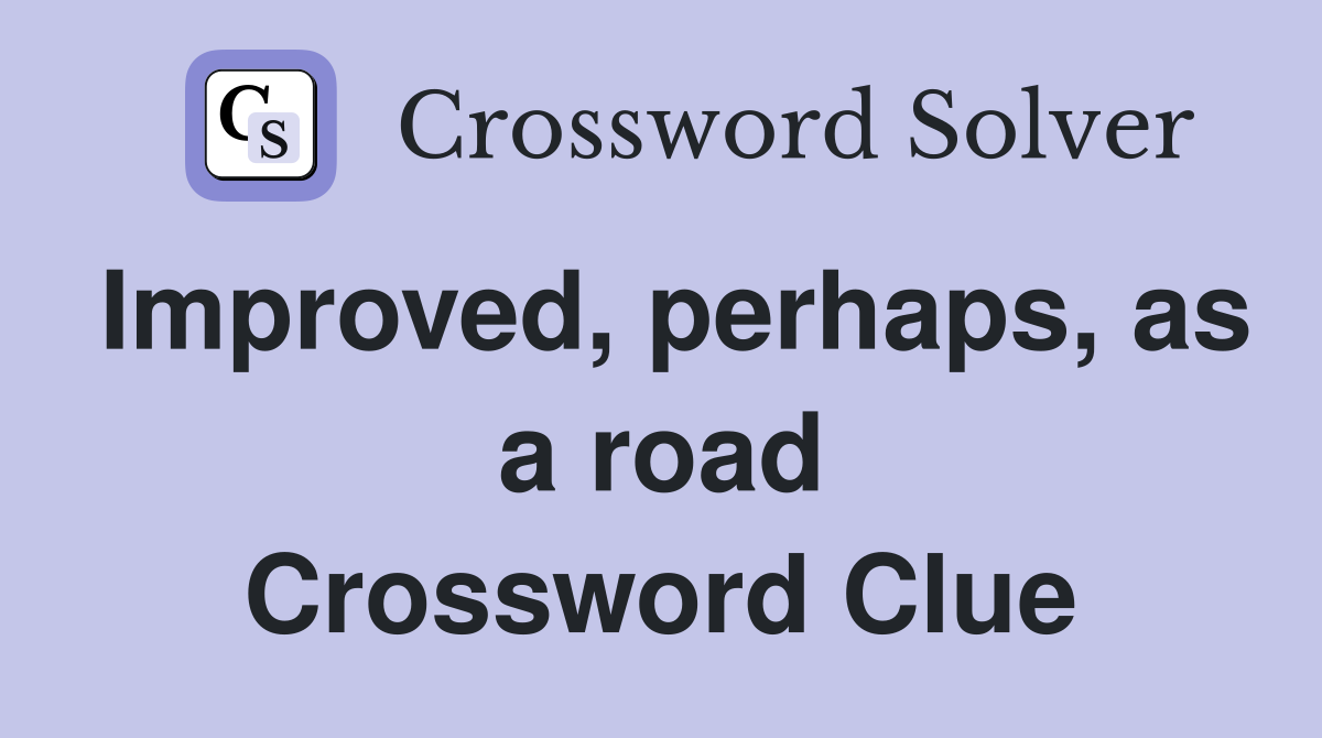 Improved, perhaps, as a road Crossword Clue