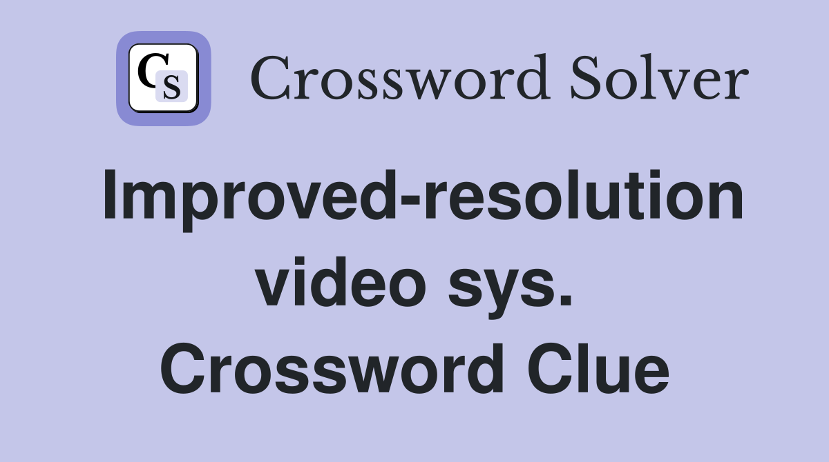 Improved-resolution video sys. Crossword Clue