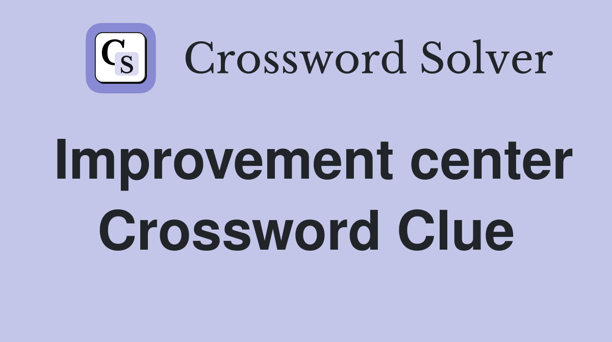 Improvement center Crossword Clue