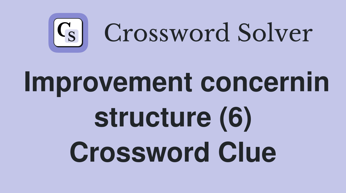 Improvement concernin structure (6) Crossword Clue